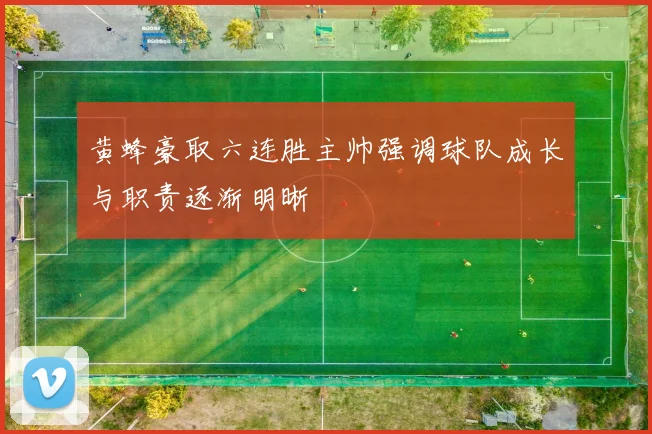 黄蜂豪取六连胜主帅强调球队成长与职责逐渐明晰