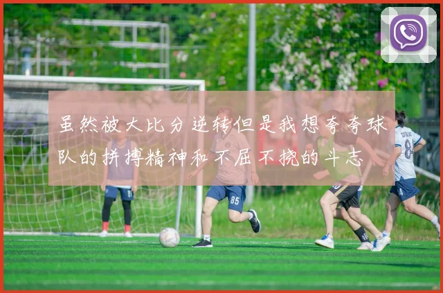 虽然被大比分逆转但是我想夸夸球队的拼搏精神和不屈不挠的斗志