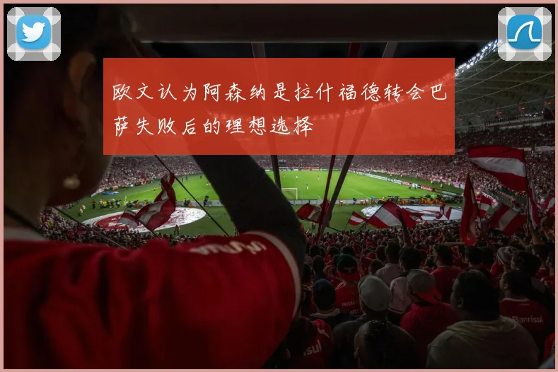 欧文认为阿森纳是拉什福德转会巴萨失败后的理想选择