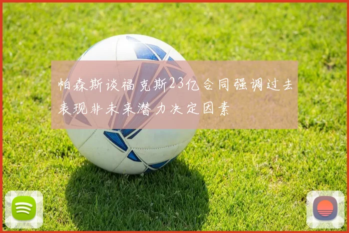 帕森斯谈福克斯23亿合同强调过去表现非未来潜力决定因素